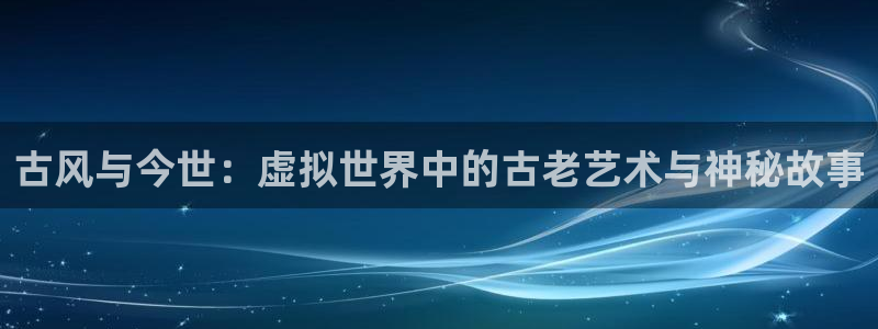 糖果派对网站是多少?：古风与今世：虚拟世界中的古老艺术与神秘