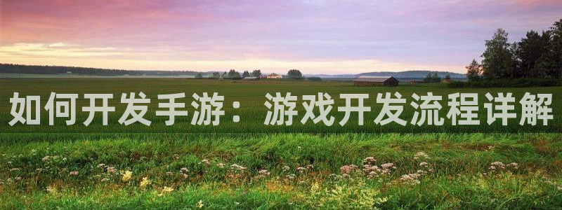 糖果派对官网入口下载：如何开发手游：游戏开发流程详解