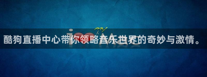 919直播看球下载：酷狗直播中心带你领略音乐世界的奇妙与激情。