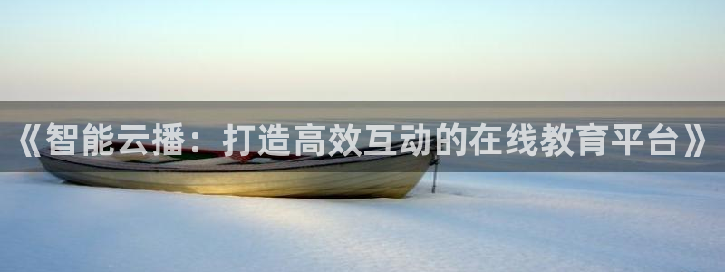 nba直播919：《智能云播：打造高效互动的在线教育平台》
